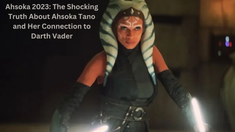 Ahsoka 2023: The Shocking Truth About Ahsoka Tano and Her Connection to Darth Vader